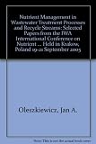 Nutrient management in wastewater treatment processes and recycle streams : selected papers from the IWA International Conference on Nutrient Management in Wastewater Treatment Processes and Recycle S