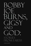 Bobby Joe Burns, Gigsy and God: Stories From Earth