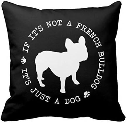 If Its Not A French Bulldog Its Just A Dog W Pillow Case