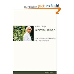 Sinnvoll leben: Eine praktische Anleitung der Logotherapie