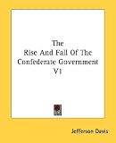 The Rise And Fall Of The Confederate Government V1