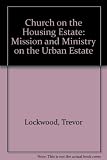 The church on the housing estate : mission and ministry on the urban estate