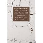 Hugh of Saint Victor on the Sacraments of the Chistian Faith: De Sacramentis by  Hugh of Saint Victor and Roy J. Deferrari