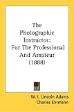 The Photographic Instructor: For the Professional and Amateur