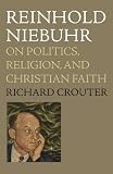 Reinhold Niebuhr on politics, religion, and Christian faith