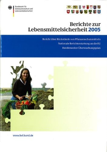 Berichte zur Lebensmittelsicherheit 2005: Bericht über Rückstände von Pflanzenschutzmitteln in Lebensmitteln; Nationale Berichterstattung an die EU; ... (BVL-Reporte) (German Edition)