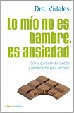Lo mío no es hambre, es ansiedad: Cómo controlar tu apetito y perder peso para siempre (Salud (libros Cupula))