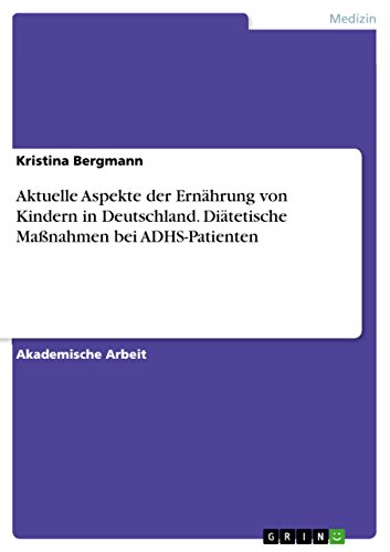 Aktuelle Aspekte der Ernährung von Kindern in Deutschland. Diätetische Maßnahmen bei ADHS-Patienten (German Edition)