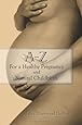 A - Z For a Healthy Pregnancy and Natural Childbirth