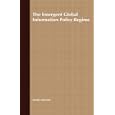 The Emergent Global Information Policy Regime (International Political Economy)