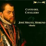 Canto del Cavallero: Works on Vihuela by Luys Venegas de Henestrosa / Miguel de Fuenllana / Diego Pisador / Hernando de Cabezón / Enriquez de Valderrábano / Luys Milán - José Miguel Moreno