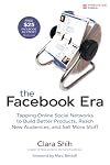 The Facebook Era: Tap Online Social Networks to Build Better Products, Reach More People, and Sell More Stuff
