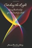 Catching the Light: Coming Back to Life after the Death of a Child