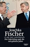 I'm not convinced: Der Irakkrieg und die rot-gr&uuml;nen Jahre - Joschka Fischer