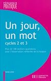 Un jour, un mot Cycles 2 et 3 : Ateliers quotidiens pour l\'observation réfléchie de la langue
