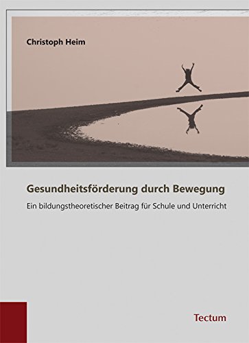 Gesundheitsförderung durch Bewegung: Ein bildungstheoretischer Beitrag für Schule und Unterricht (German Edition)