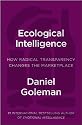 Ecological Intelligence: Knowing the Hidden Impacts of What We Buy: How Radical Transparency Transforms the Marketplace