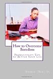 How to Overcome Boredom: Productivity Tips to Better Your Life