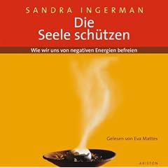 Die Seele sch�tzen: Wie wir uns von negativen Energien befreien