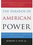 The Paradox of American Power: Why the World`s Only Superpower Can`t Go It Alone