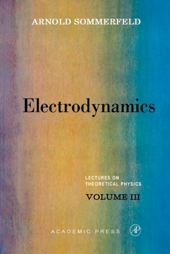 Electrodynamics (Lectures on Theoretical Physics, Vol. 3) (Volume 3), by Arnold Sommerfeld