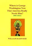 Where Is George Washington Now That America Really Needs Him?: 2006 Edition