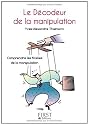 Le d&eacute;codeur de la manipulation : Comprendre les ficelles de la communication (Le petit livre)
