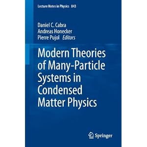Modern Theories of Many-Particle Systems in Condensed Matter Physics (Lecture Notes in Physics) Daniel C. Cabra, Andreas Honecker and Pierre Pujol