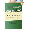 Cheap and EasyTM Houseplants: Indoor gardening for everyone.
