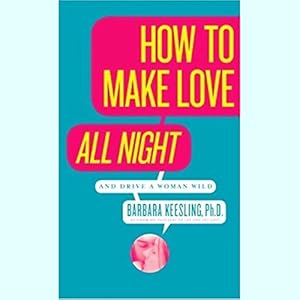 How to Make Love All Night (and Drive a Woman Wild)