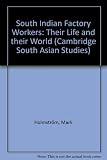 South Indian factory workers : their life and their world