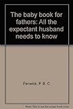 The baby book for fathers : all the expectant husband needs to know