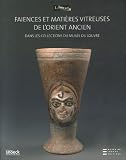 Fa�ences et mati�res vitreuses de l'Orient ancien : Etude physico-chimique et catalogue des oeuvres du d�partement des Antiquit�s orientales