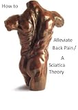 How To Alleviate Back Pain /A Sciatica Theory