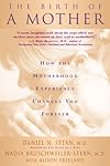 The Birth of a Mother: How the Motherhood Experience Changes You Forever