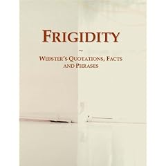 Frigidity: Webster's Quotations, Facts and Phrases by Icon Group International