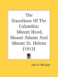 The Guardians Of The Columbia: Mount Hood, Mount Adams And Mount St. Helens (1912)