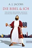 Die Bibel und ich: Von einem, der auszog, das Buch der B�cher w�rtlich zu nehmen - A. J. Jacobs