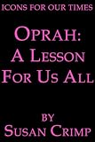 Oprah - A lesson for us all. (Icons for our times.)