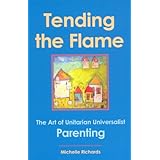Tending the Flame: The Art of Unitarian Universalist Parenting