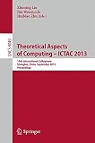 Theoretical aspects of computing - ICTAC 2013 : 10th international colloquium, Shanghai, China, September 4-6, 2013, proceedings