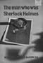 Man Who Was Sherlock Holmes