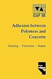 Adhesion between polymers and concrete : bonding, protection, repair = Adhésion entre polymères et béton : Revêtement, protection, réparation : proceedings of an international symposium