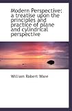 Modern Perspective: a treatise upon the principles and practice of plane and cylindrical perspective