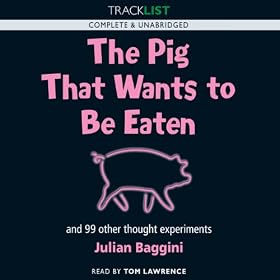 The Pig that Wants to be Eaten: And Ninety-Nine Other Thought Experiments (Unabridged)