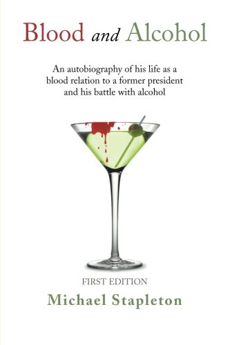 Blood and Alcohol: An Autobiography of his Life as a Blood Relation to a Former President and his Battle with Alcohol