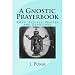 A Gnostic Prayerbook: Rites, Rituals, Prayers and Devotions