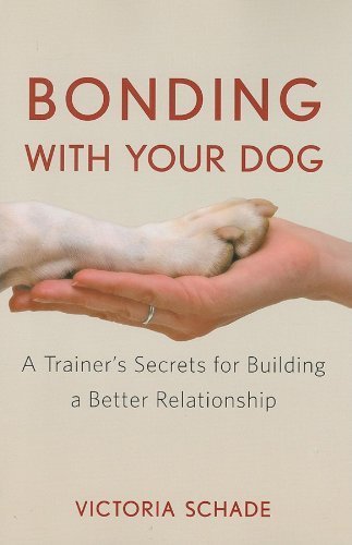 Bonding with Your Dog: A Trainer's Secrets for Building a Better Relationship by Schade, Victoria (2009) Paperback