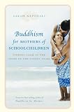 Buddhism for Mothers of Schoolchildren: Finding Calm in the Chaos of the School Years