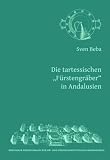 Die tartessischen "F&uuml;rstengr&auml;ber" der &auml;lteren Eisenzeit in Andalusien - Sven Beba